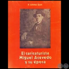 EL CARICATURÍSTA MIGUEL ACEVEDO Y SU ÉPOCA - Autor: HIPÓLITO SÁNCHEZ QUELL - Año 1974